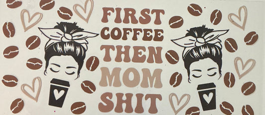 86. First Coffee Then Mom Sh*