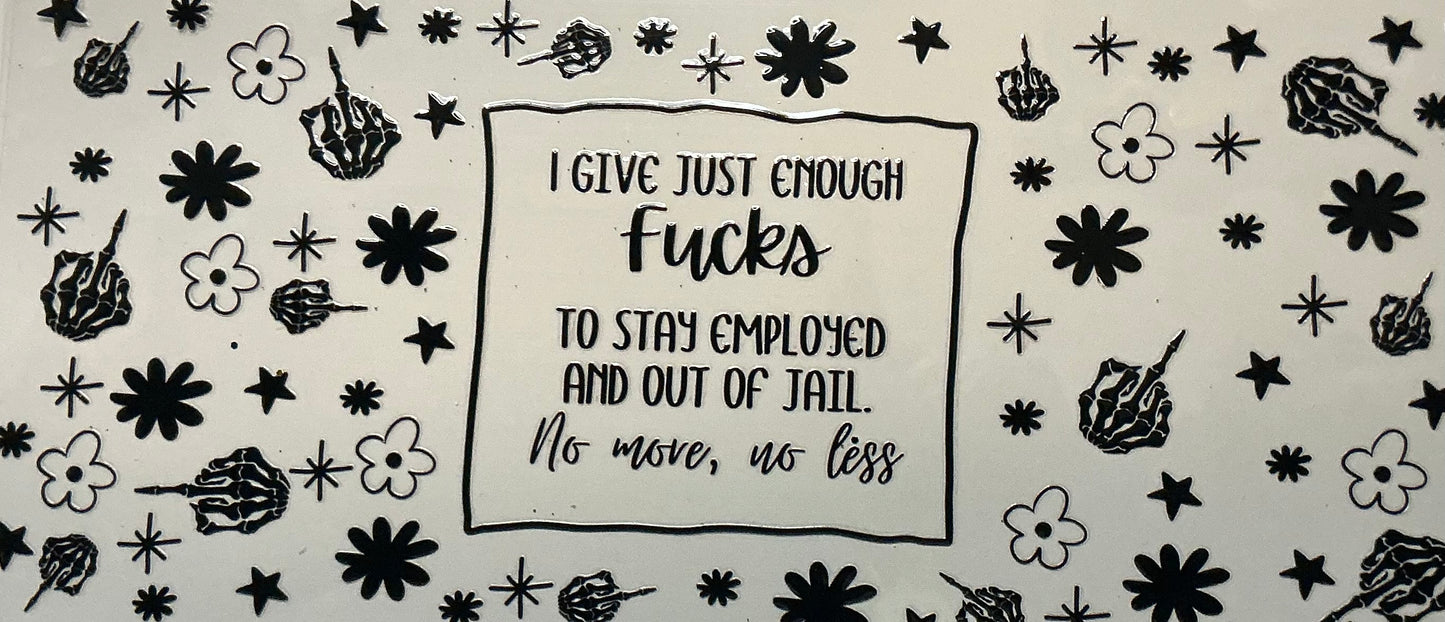 120. I Give Just Enough Fucks To Stay Employed And Out Of Jail No More, No Less