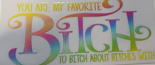 122. You Are My Favorite B* To B* About B* With